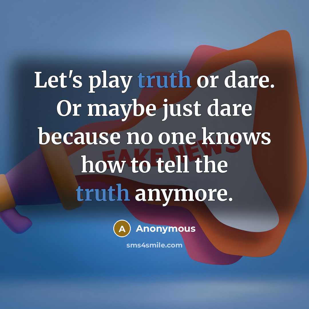 “Let's play truth or dare. Or maybe just dare because no one knows how to tell the truth anymore.” quote by Anonymous
