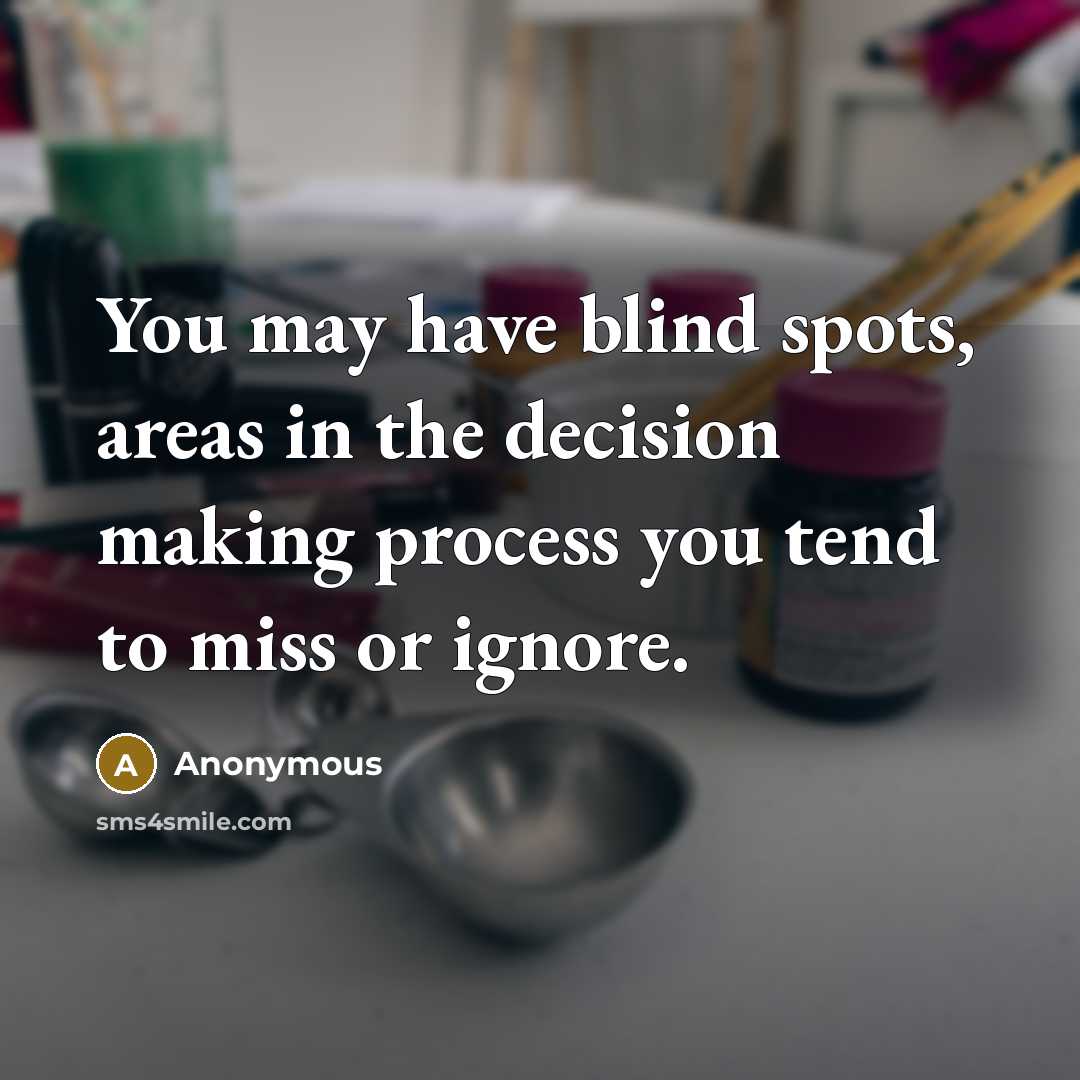 “You may have blind spots, areas in the decision making…” quote by Anonymous