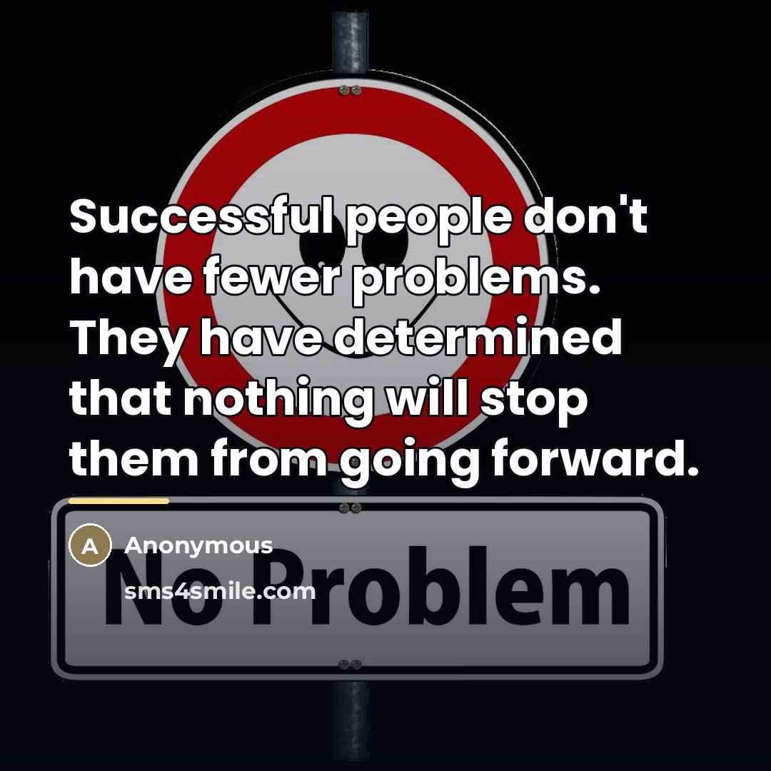 “Successful people don't have fewer problems. They have determined that…” quote by Anonymous