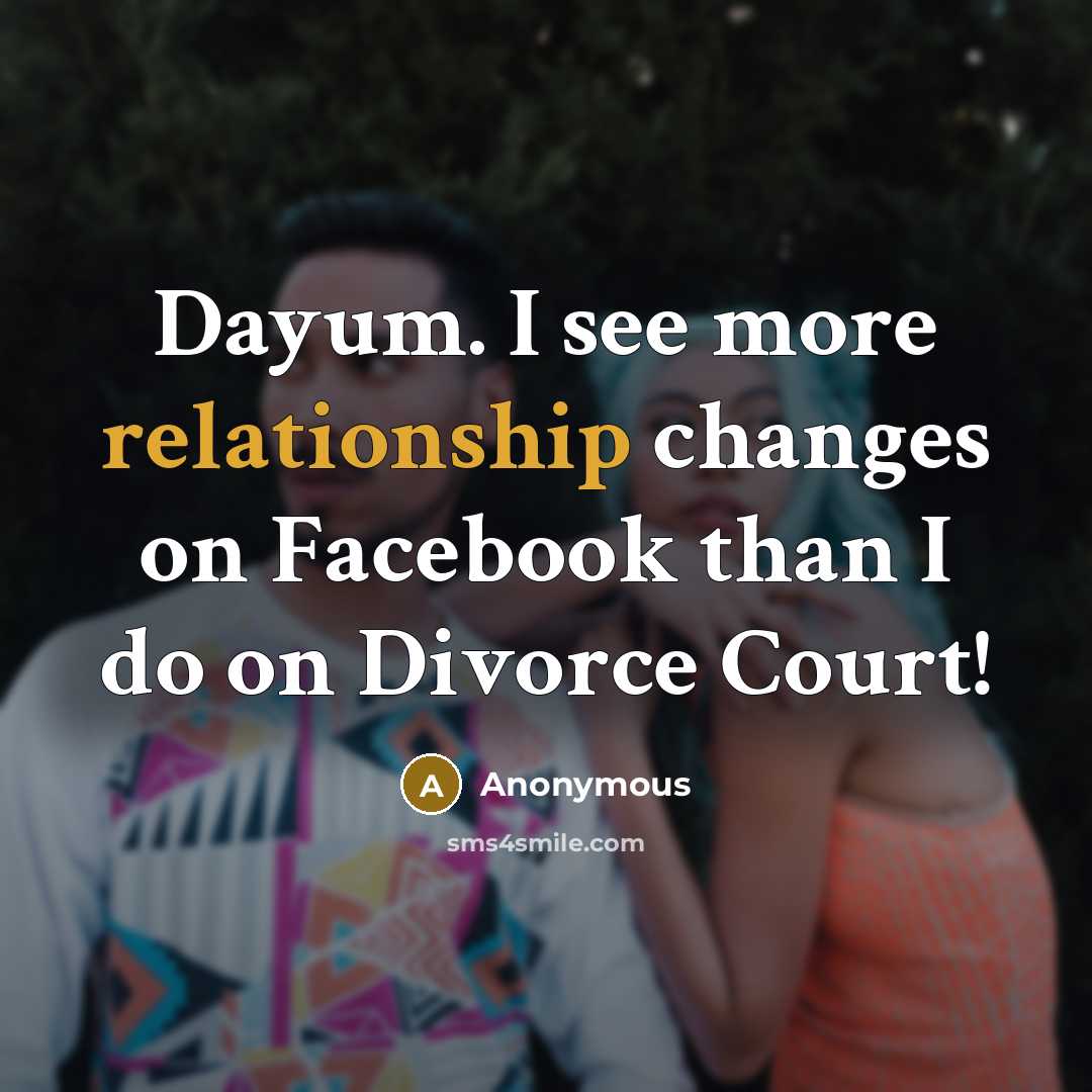 “Dayum. I see more relationship changes on Facebook than I do on Divorce Court!” quote by Anonymous