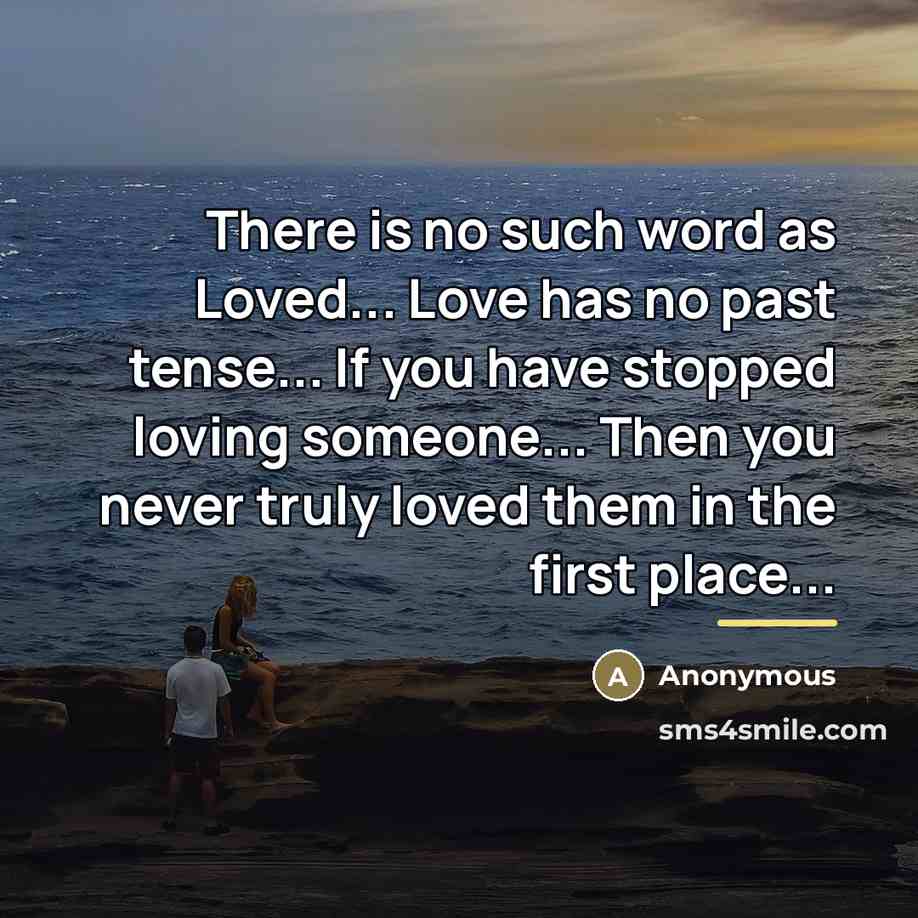 “There is no such word as Loved... Love has no…” quote by Anonymous