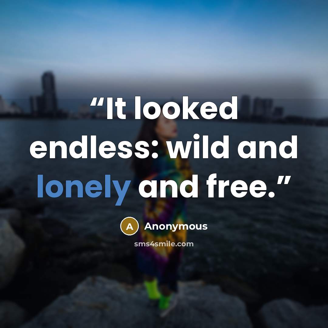 “It looked endless: wild and lonely and free.” quote by Anonymous