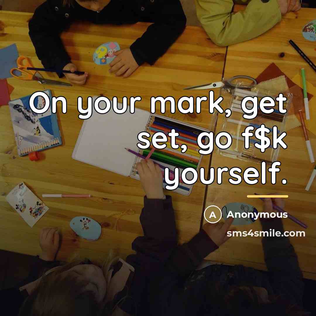 “On your mark, get set, go f$k yourself.…” quote by Anonymous