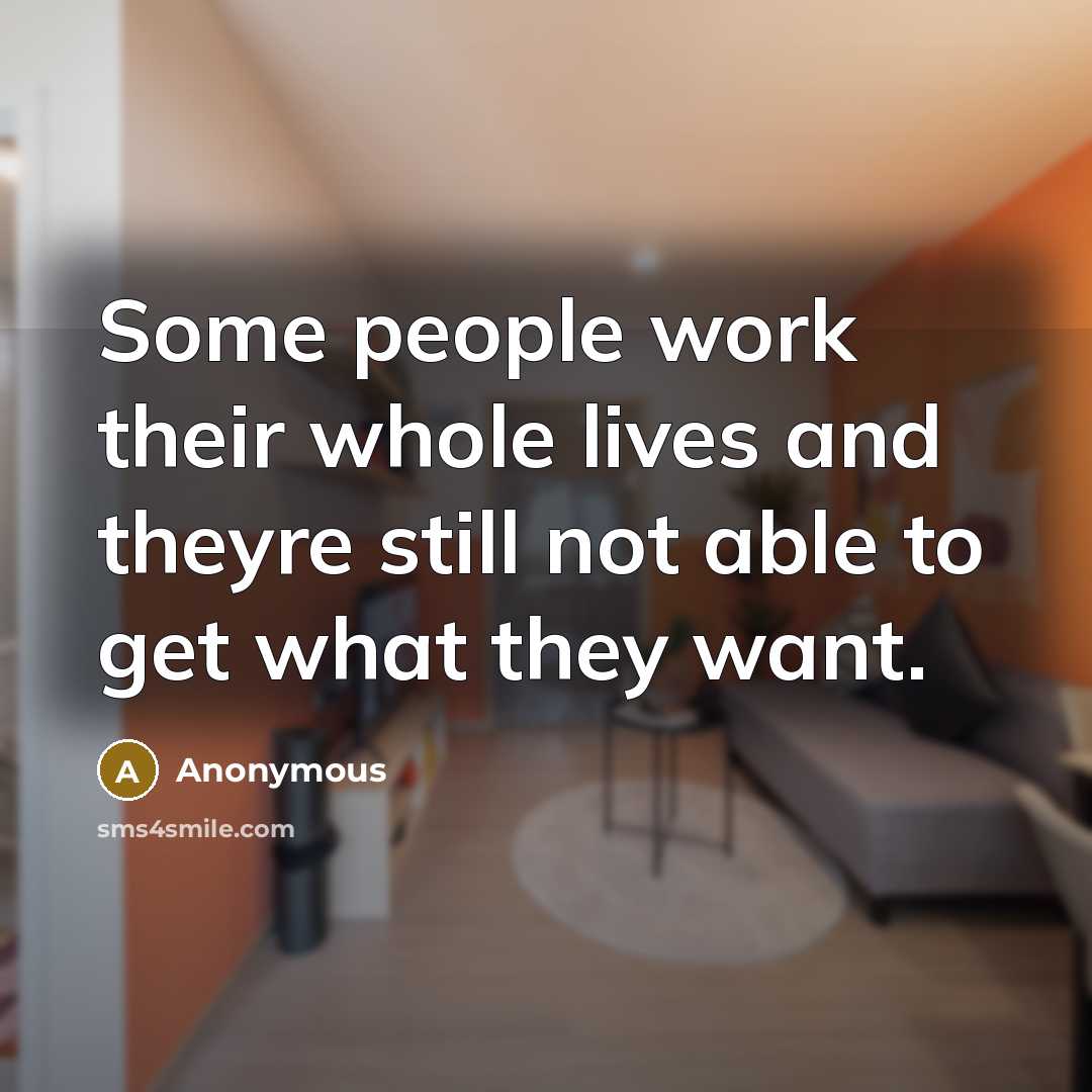 “Some people work their whole lives and theyre still not…” quote by Anonymous