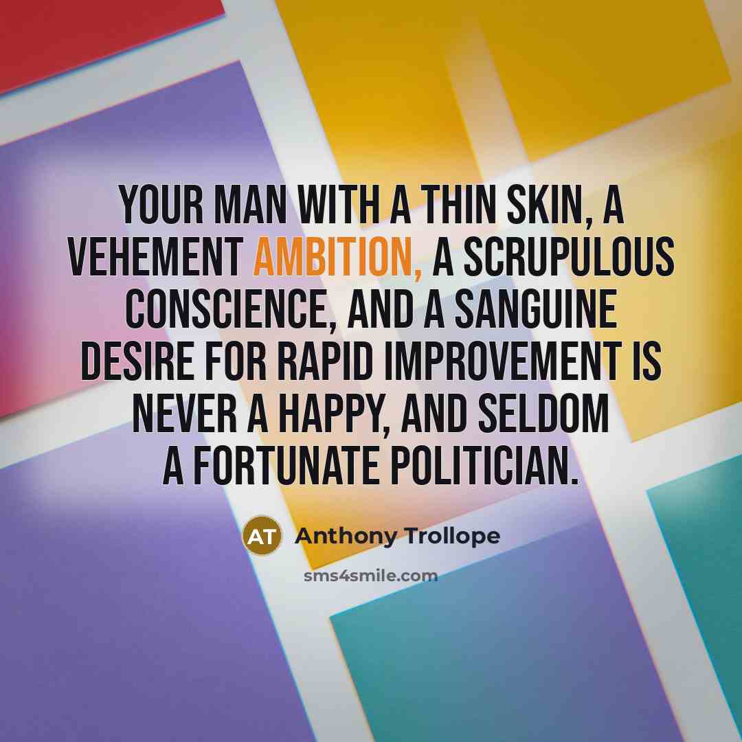 “Your man with a thin skin, a vehement ambition, a…” quote by Anthony Trollope