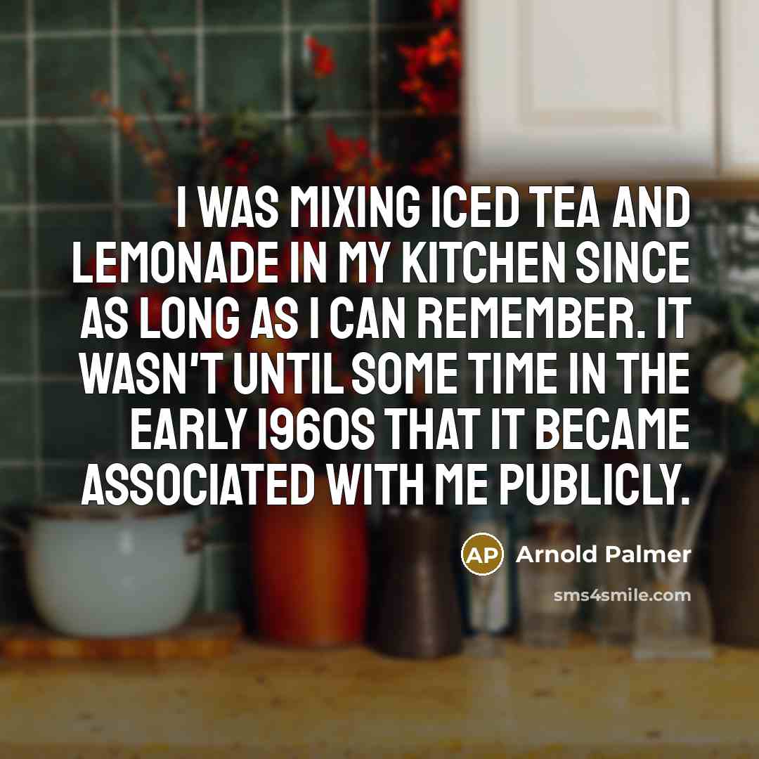 “I was mixing iced tea and lemonade in my kitchen…” quote by Arnold Palmer