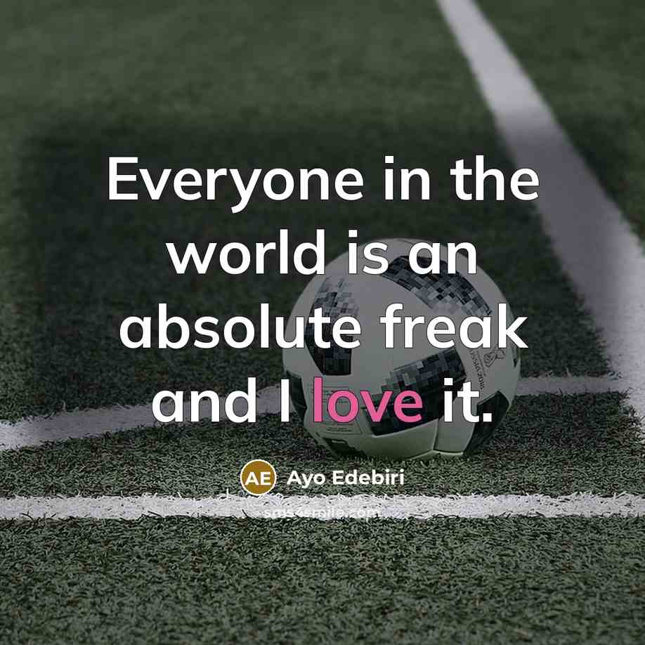 “Everyone in the world is an absolute freak and I love it.” quote by Ayo Edebiri