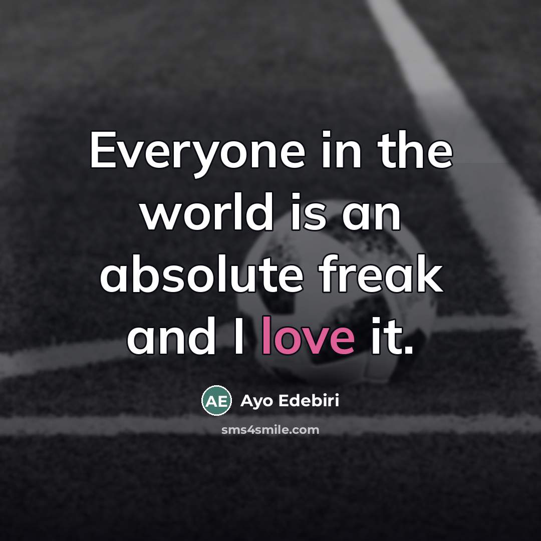 “Everyone in the world is an absolute freak and I…” quote by Ayo Edebiri