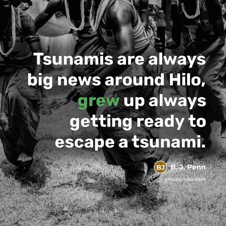 “Tsunamis are always big news around Hilo, grew up always…” quote by B. J. Penn