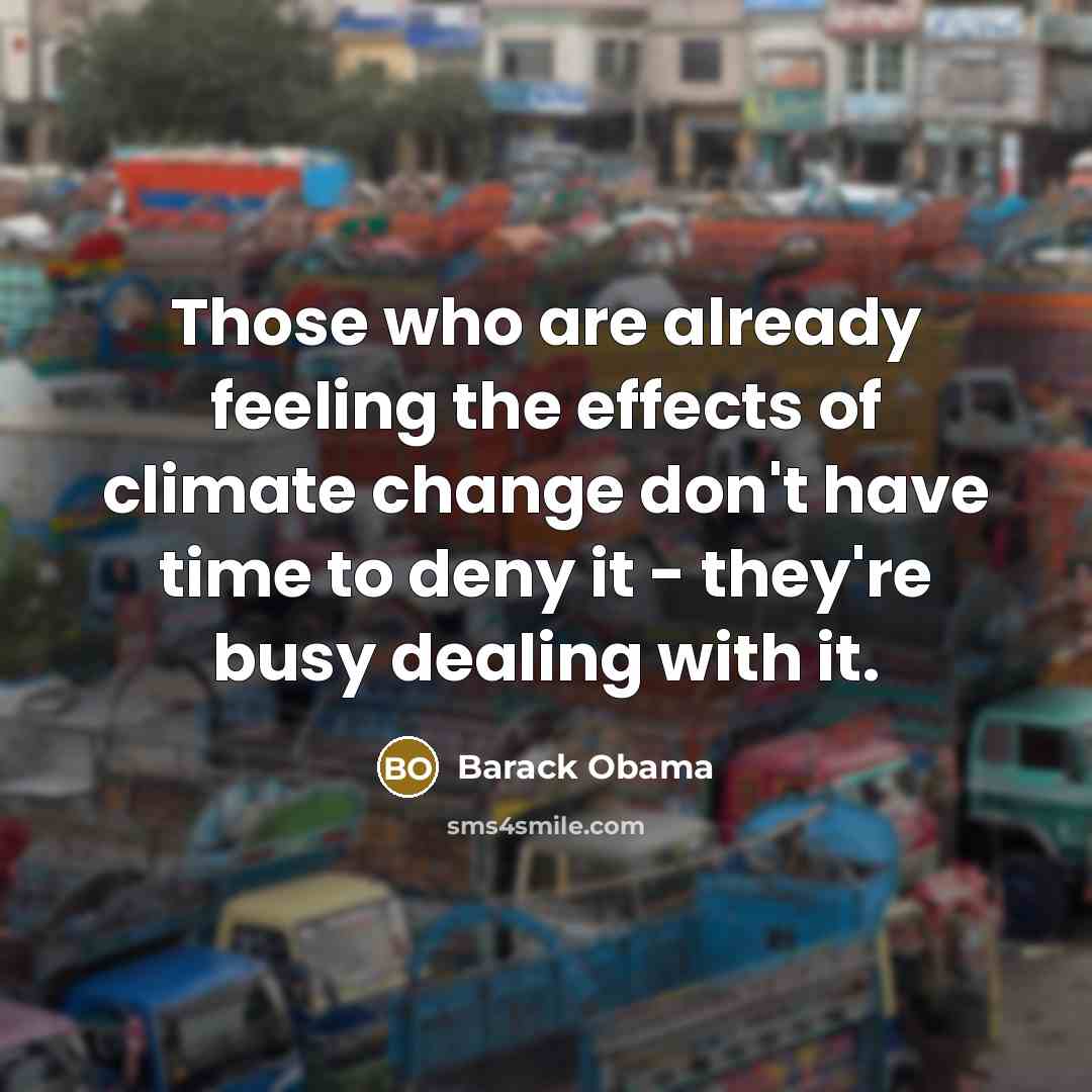 “Those who are already feeling the effects of climate change…” quote by Barack Obama