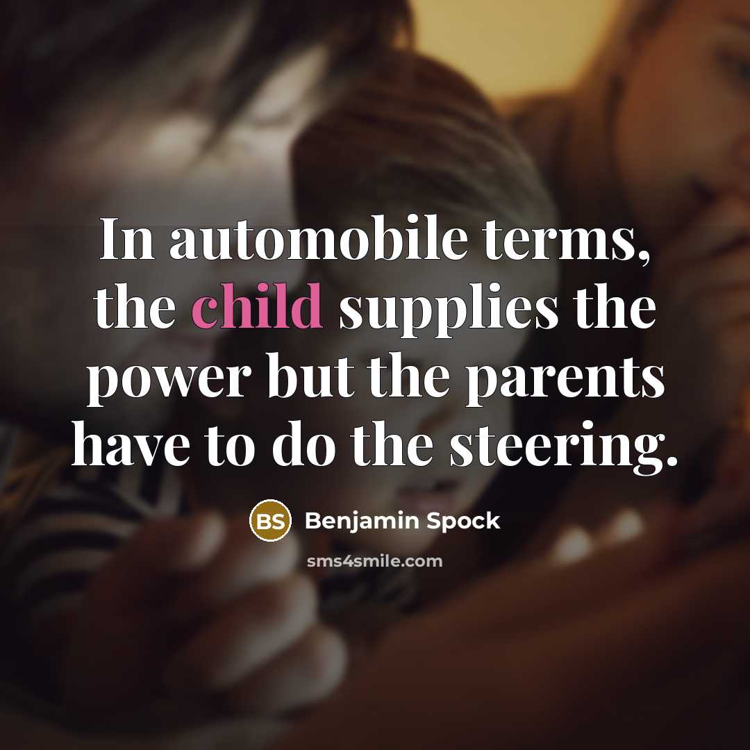 “In automobile terms, the child supplies the power but the…” quote by Benjamin Spock