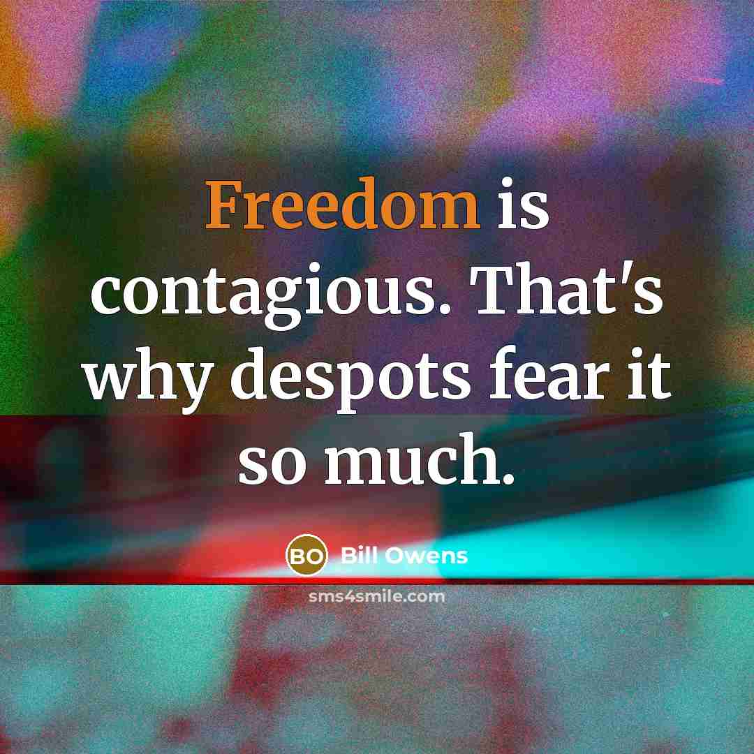 “Freedom is contagious. That's why despots fear it so much.…” quote by Bill Owens