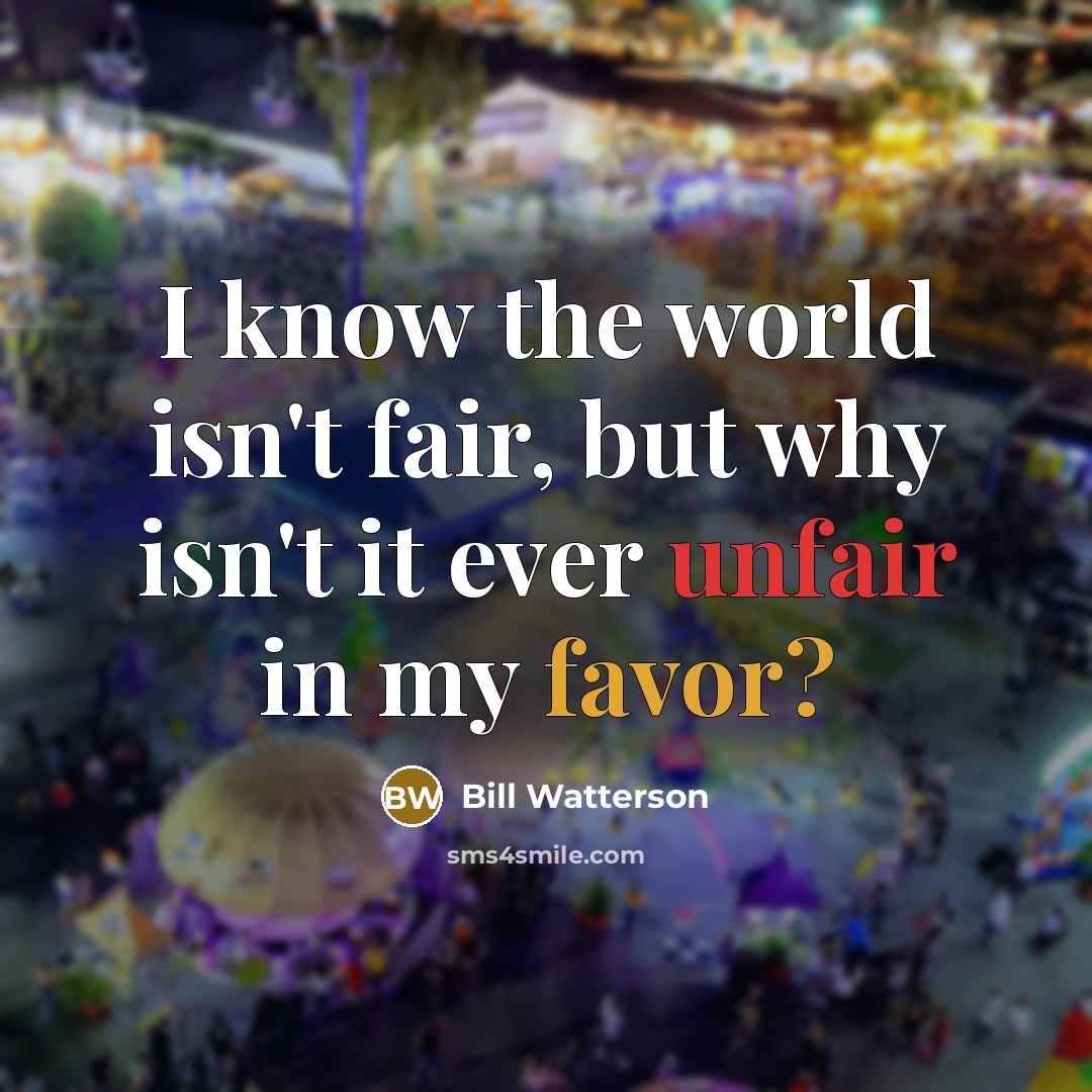 “I know the world isn't fair, but why isn't it…” quote by Bill Watterson