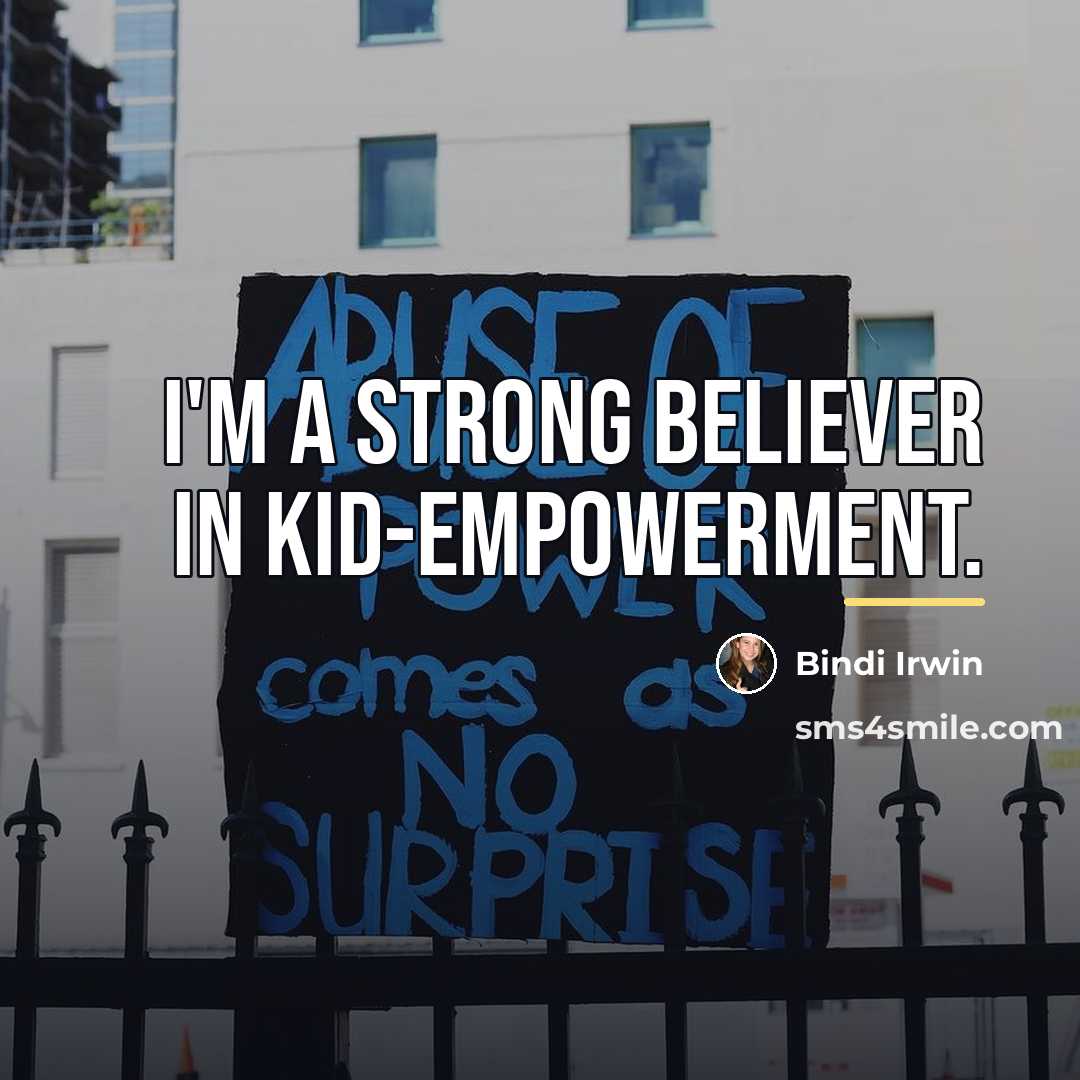 “I'm a strong believer in kid-empowerment.…” quote by Bindi Irwin