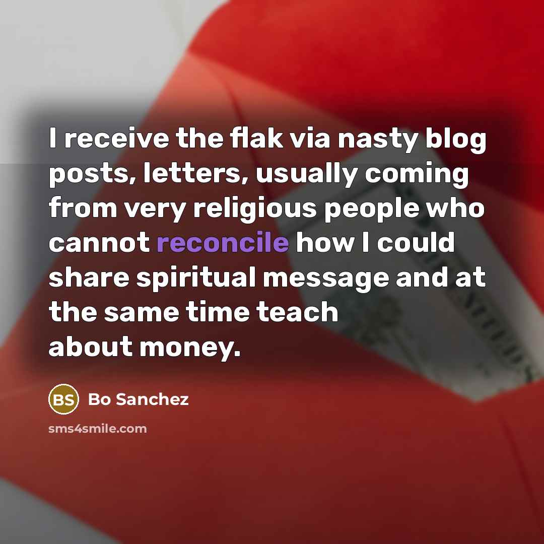 “I receive the flak via nasty blog posts, letters, usually…” quote by Bo Sanchez