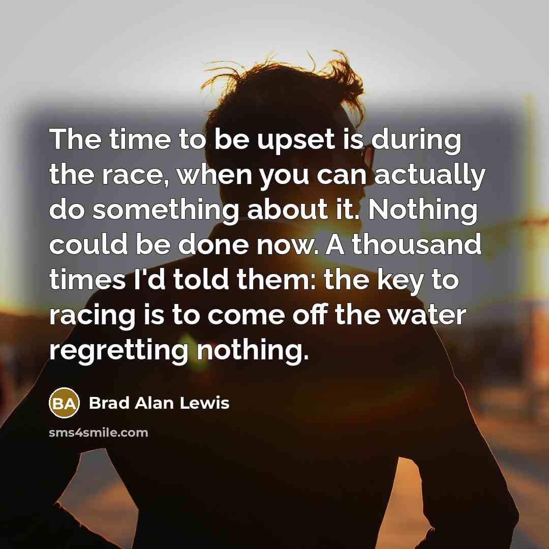 “The time to be upset is during the race, when…” quote by Brad Alan Lewis