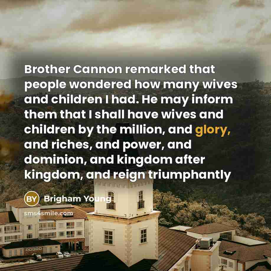 “Brother Cannon remarked that people wondered how many wives and…” quote by Brigham Young