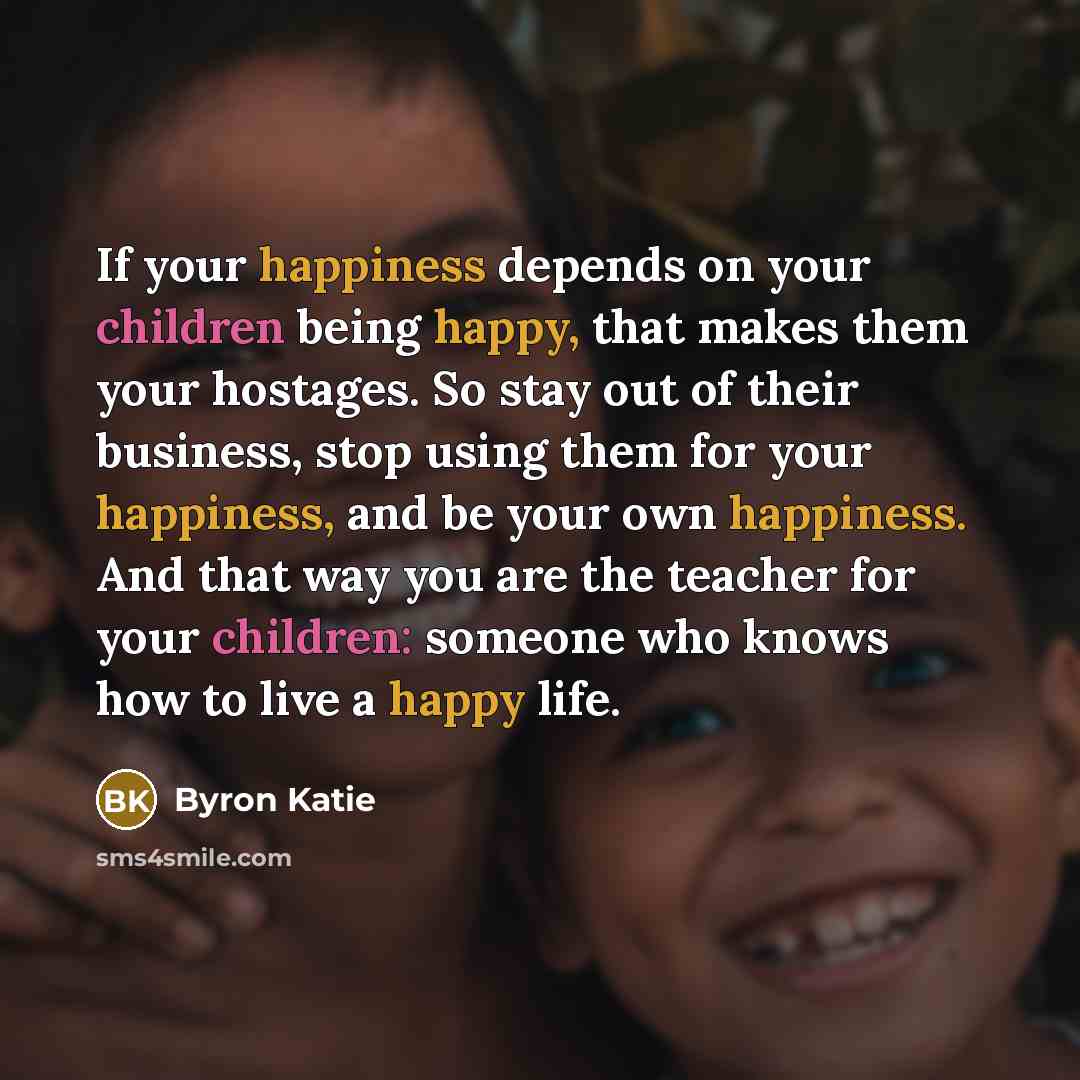 “If your happiness depends on your children being happy, that…” quote by Byron Katie