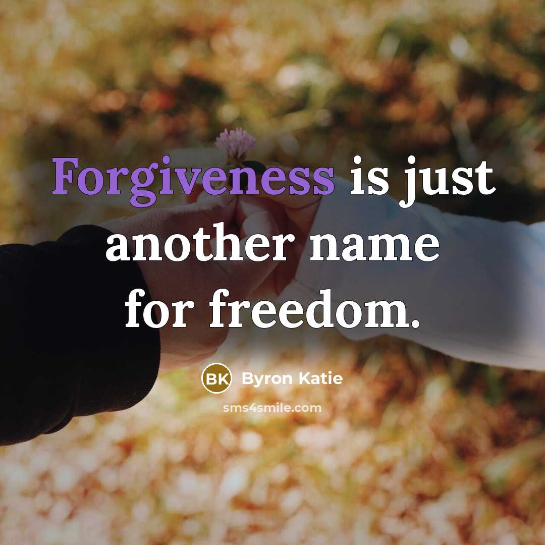 “Forgiveness is just another name for freedom.…” quote by Byron Katie