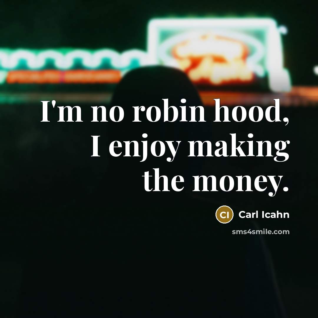 “I'm no robin hood, I enjoy making the money.…” quote by Carl Icahn