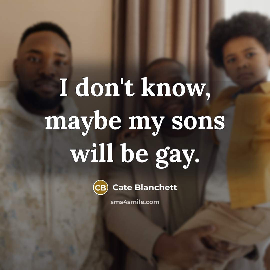 “I don't know, maybe my sons will be gay.…” quote by Cate Blanchett