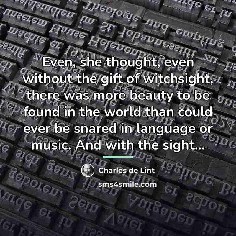 “Even, she thought, even without the gift of witchsight, there…” quote by Charles de Lint