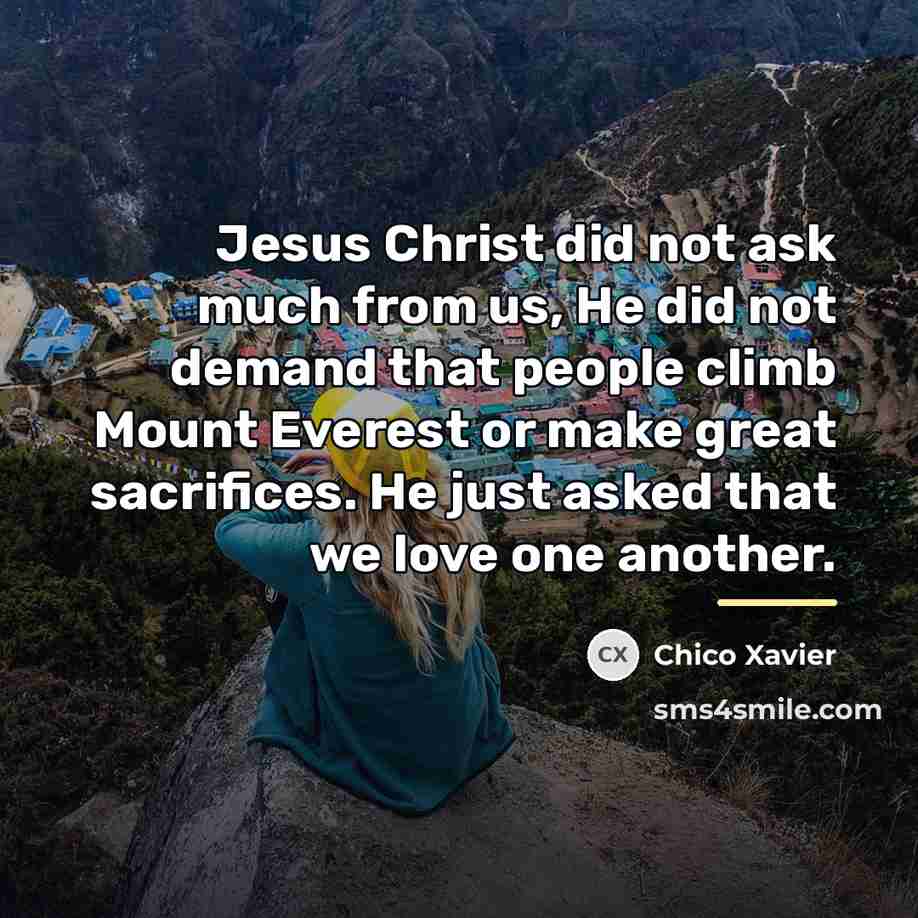 “Jesus Christ did not ask much from us, He did…” quote by Chico Xavier