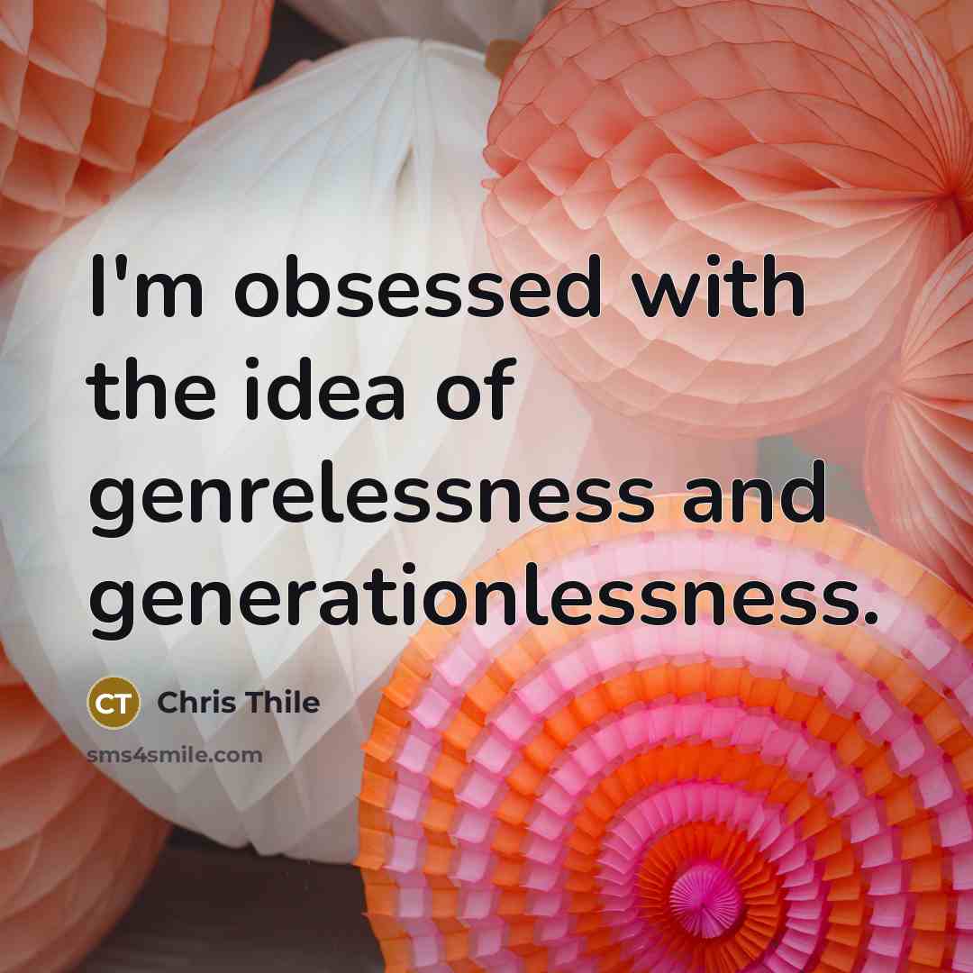 “I'm obsessed with the idea of genrelessness and generationlessness.…” quote by Chris Thile