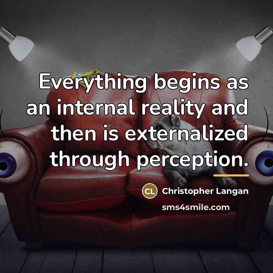 “Everything begins as an internal reality and then is externalized…” quote by Christopher Langan