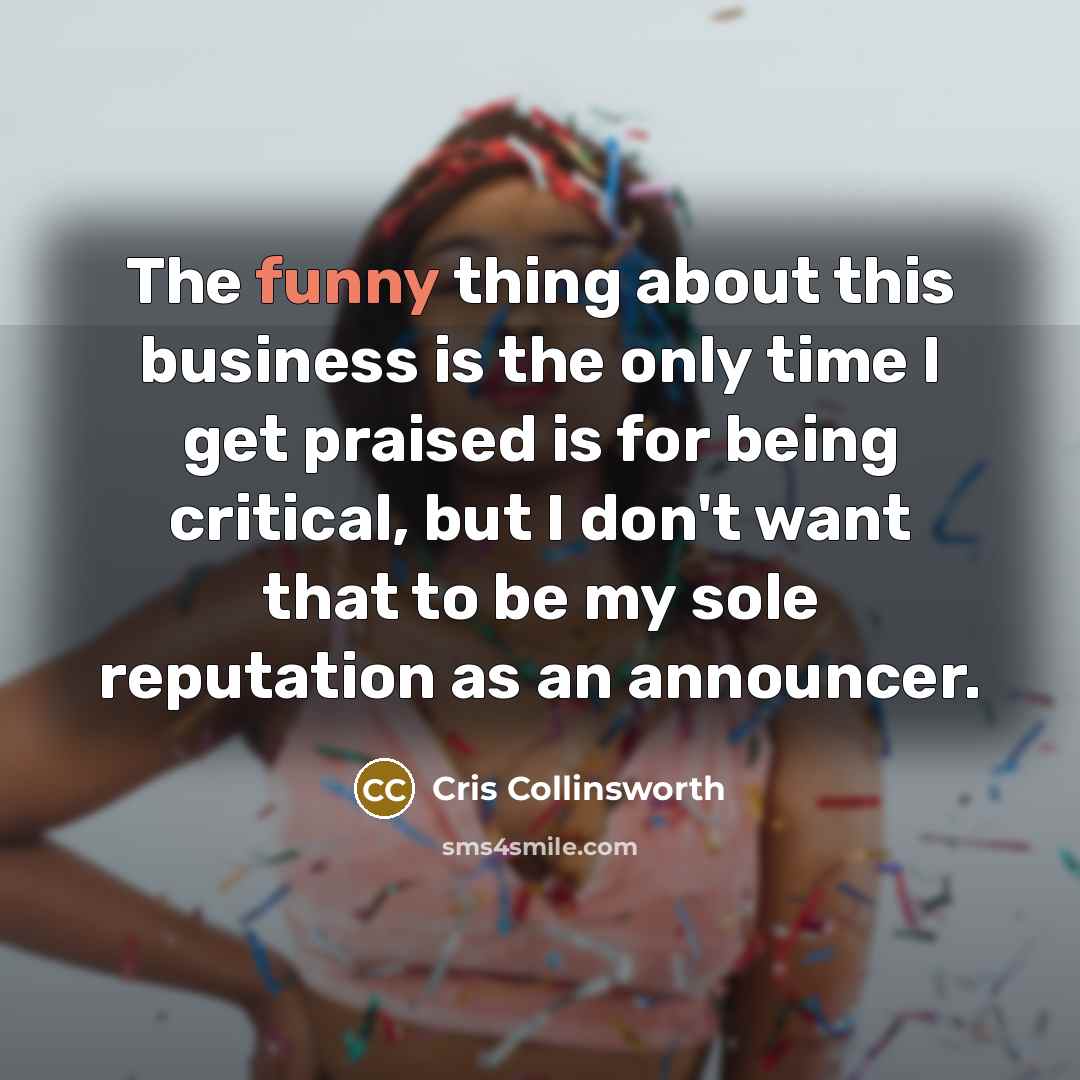 “The funny thing about this business is the only time…” quote by Cris Collinsworth