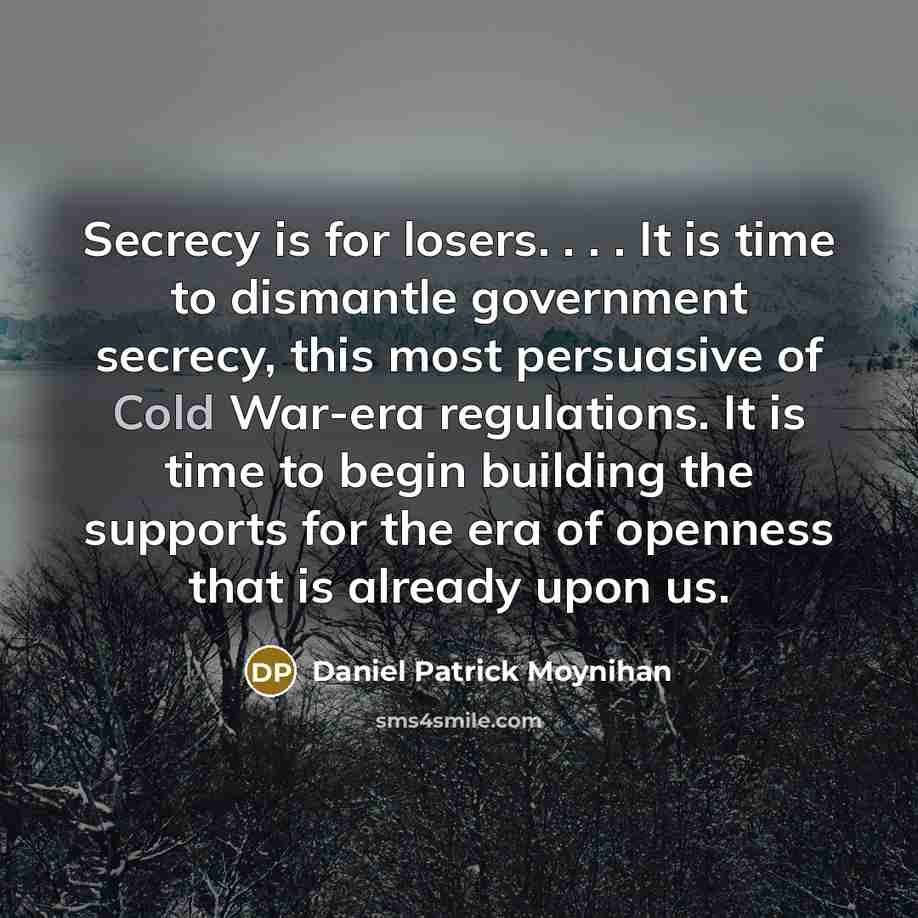 “Secrecy is for losers. . . . It is time…” quote by Daniel Patrick Moynihan