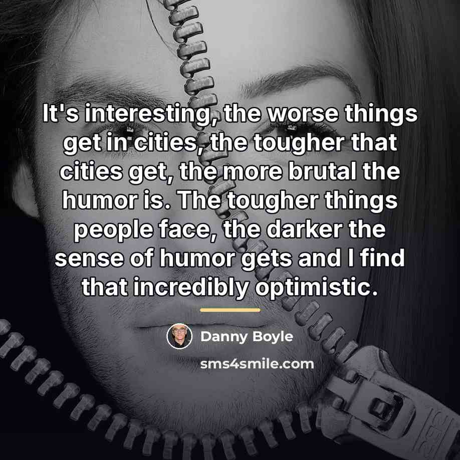 “It's interesting, the worse things get in cities, the tougher…” quote by Danny Boyle