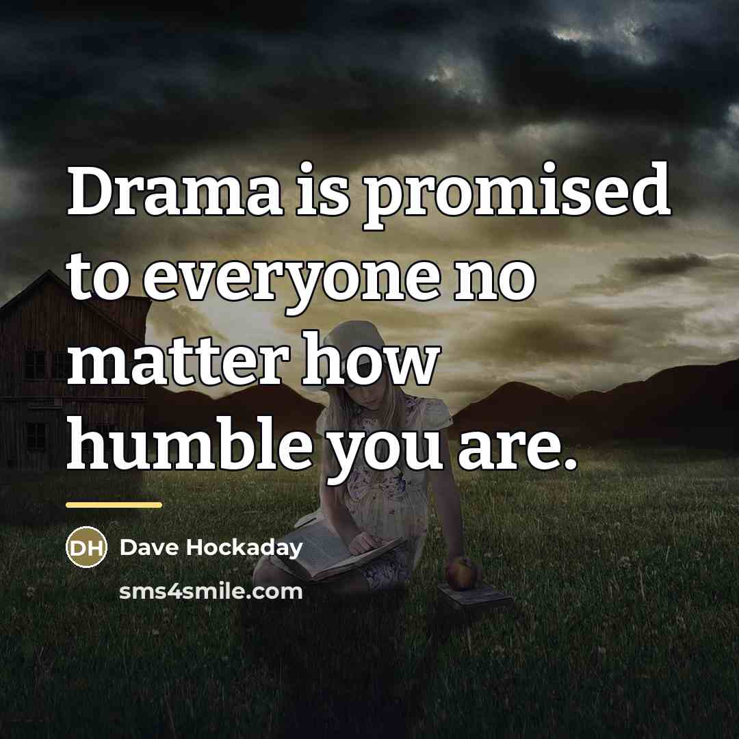 “Drama is promised to everyone no matter how humble you…” quote by Dave Hockaday