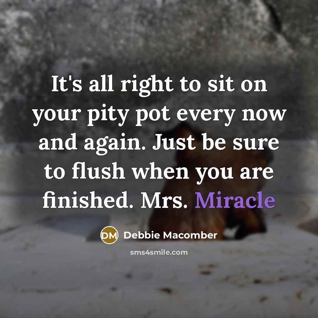 “It's all right to sit on your pity pot every…” quote by Debbie Macomber
