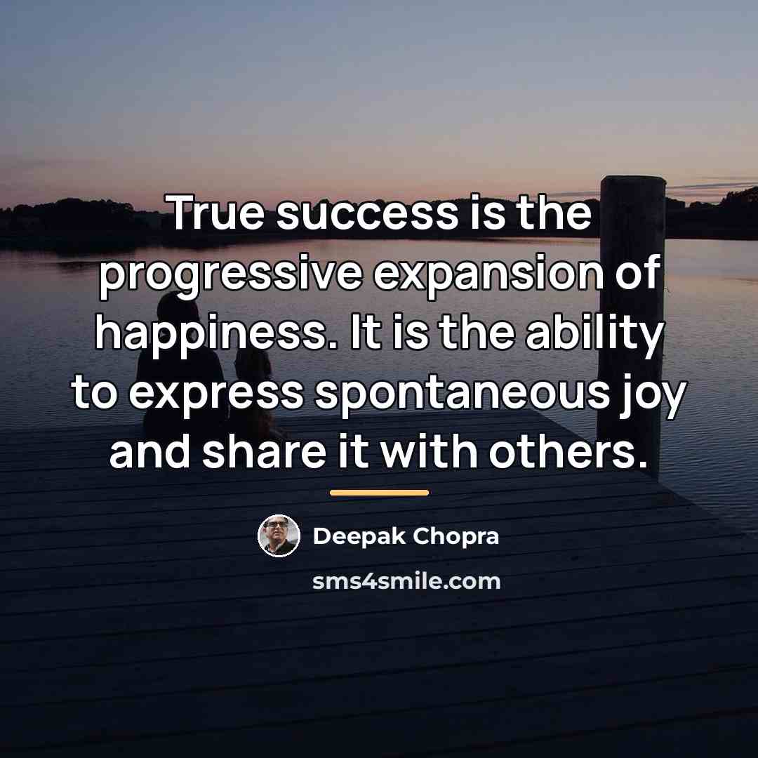 “True success is the progressive expansion of happiness. It is…” quote by Deepak Chopra