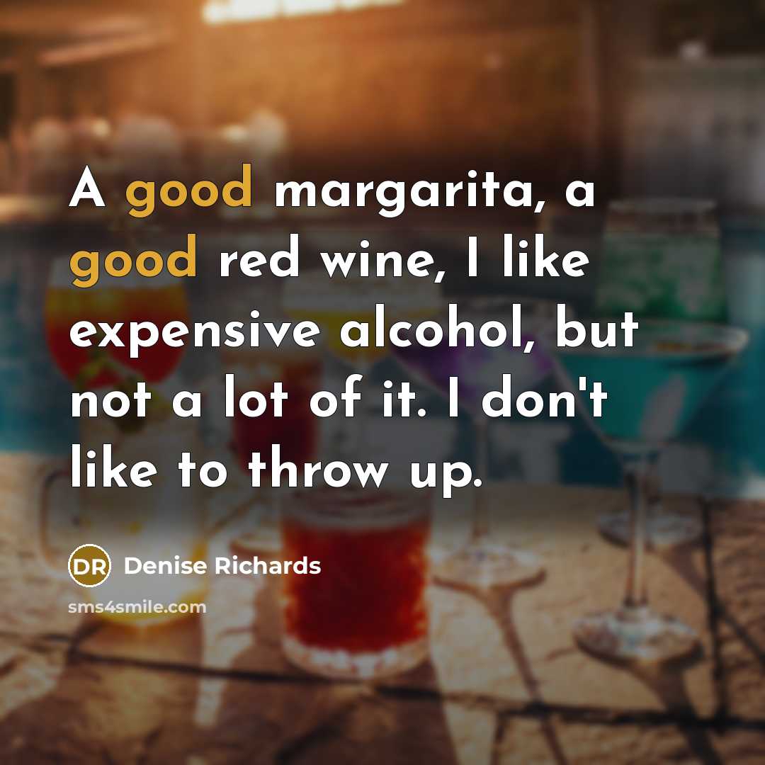“A good margarita, a good red wine, I like expensive…” quote by Denise Richards
