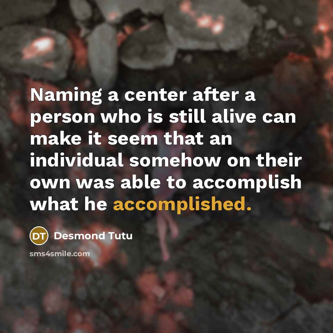 “Naming a center after a person who is still alive…” quote by Desmond Tutu