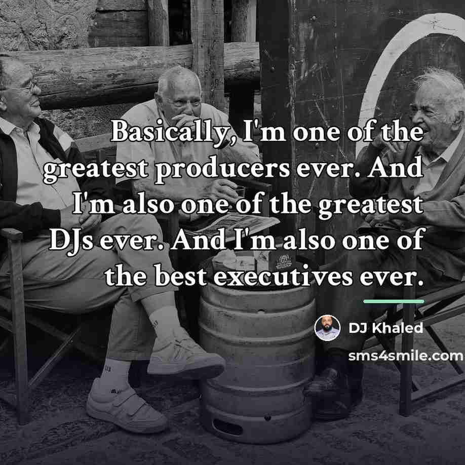 “Basically, I'm one of the greatest producers ever. And I'm…” quote by DJ Khaled