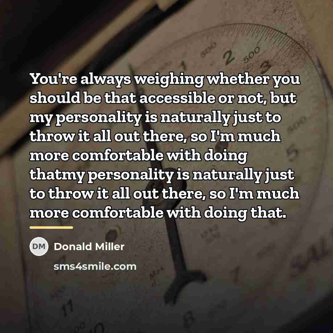 “You're always weighing whether you should be that accessible or…” quote by Donald Miller