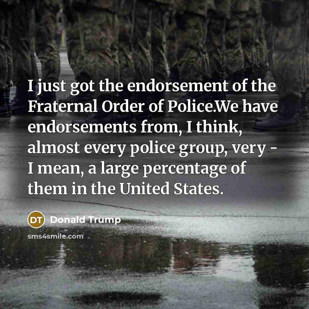 “I just got the endorsement of the Fraternal Order of…” quote by Donald Trump