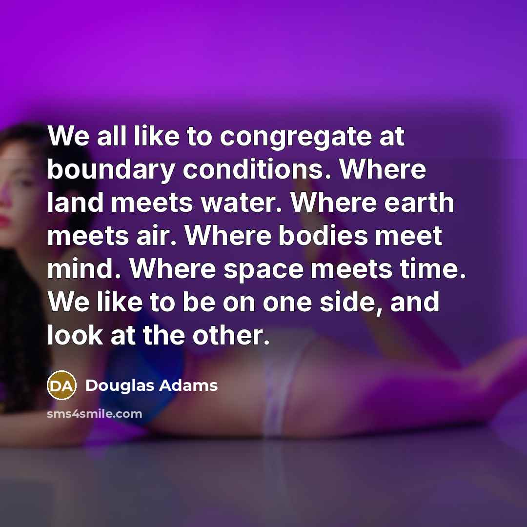 “We all like to congregate at boundary conditions. Where land…” quote by Douglas Adams