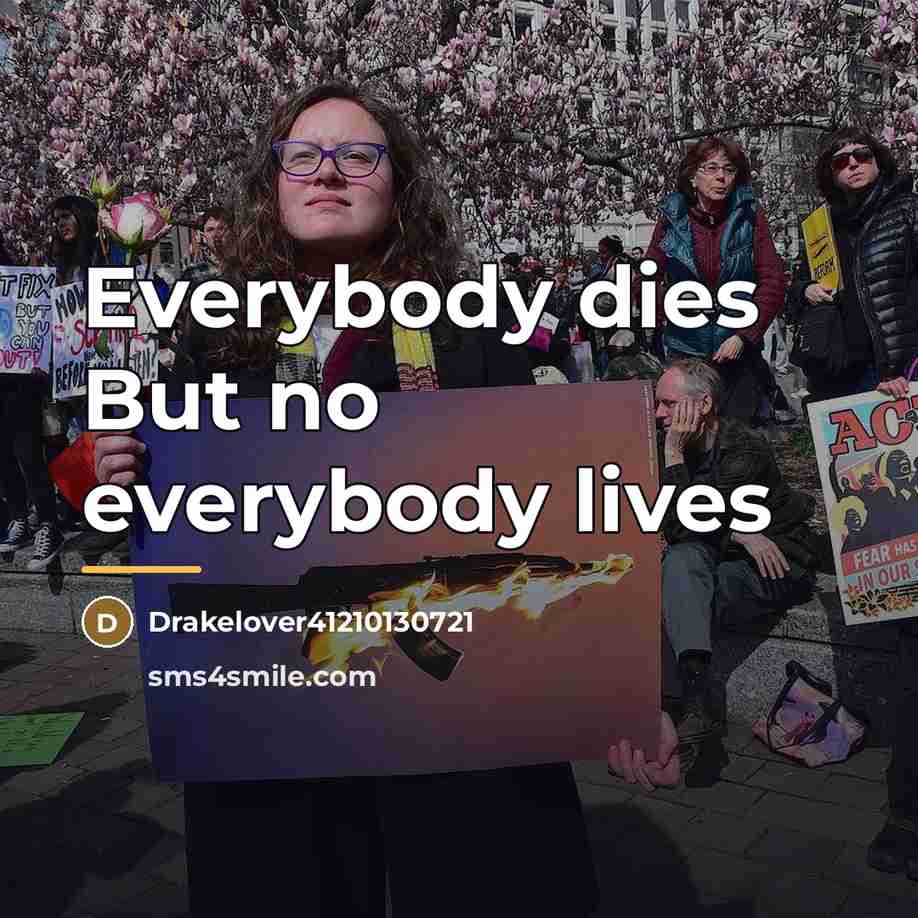 “Everybody dies But no everybody lives…” quote by Drakelover41210130721