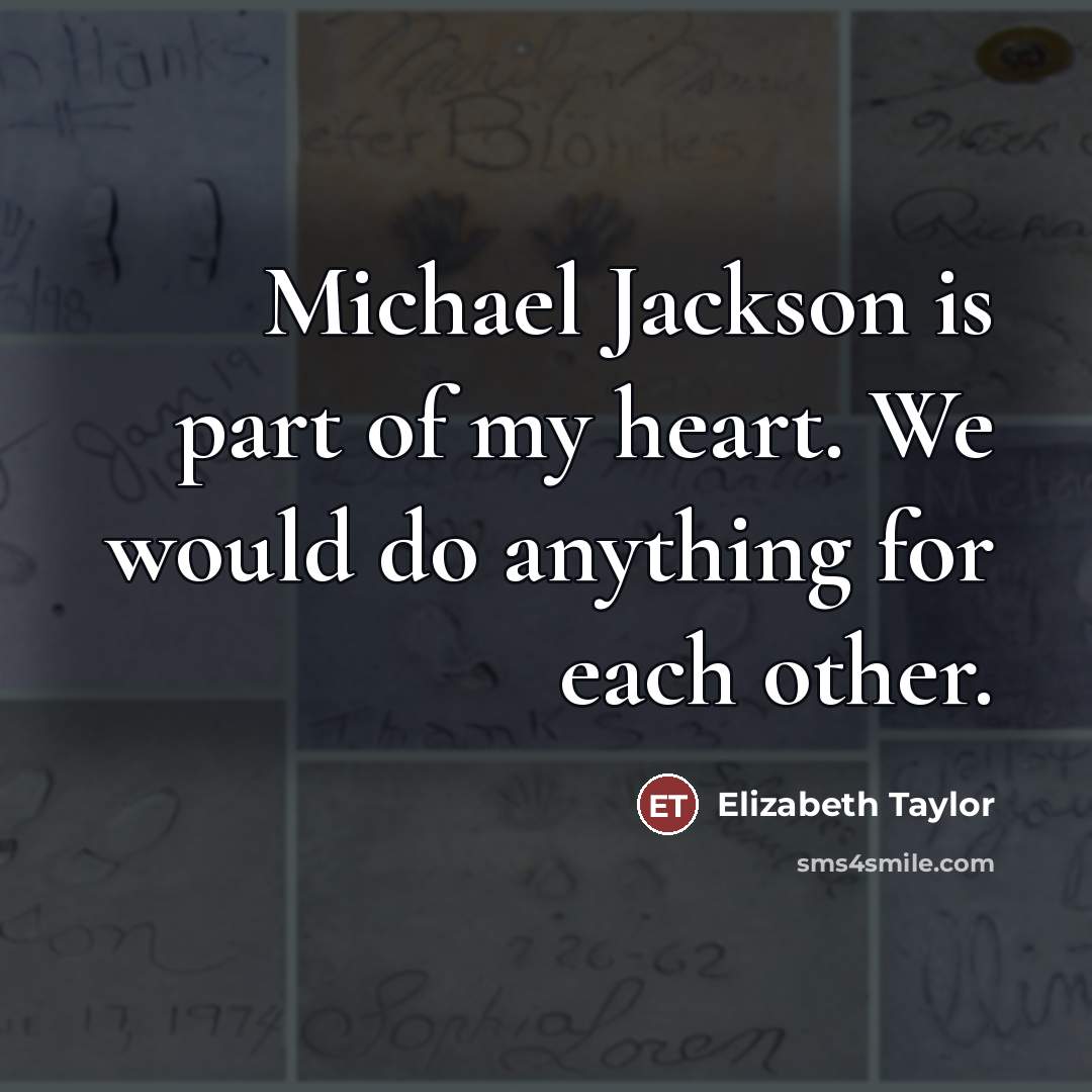 “Michael Jackson is part of my heart. We would do…” quote by Elizabeth Taylor