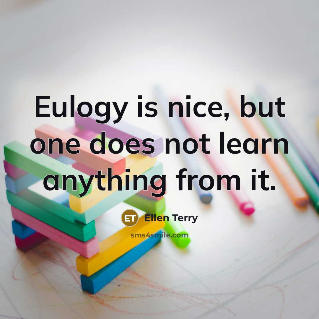 “Eulogy is nice, but one does not learn anything from…” quote by Ellen Terry