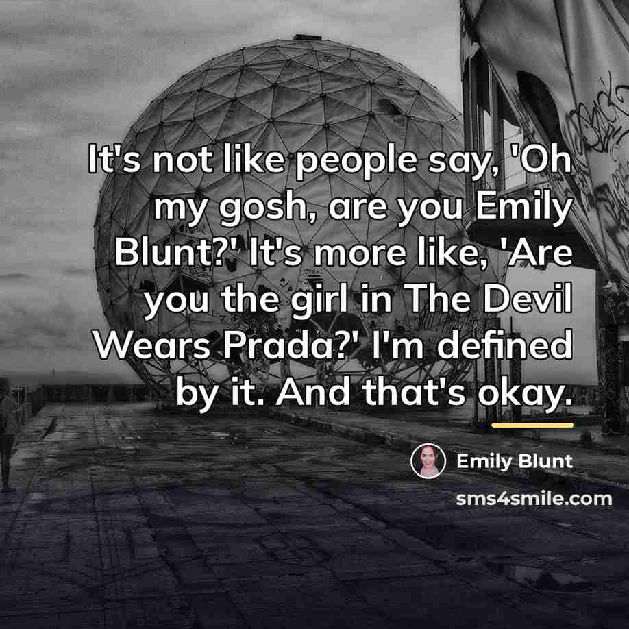 “It's not like people say, 'Oh my gosh, are you…” quote by Emily Blunt