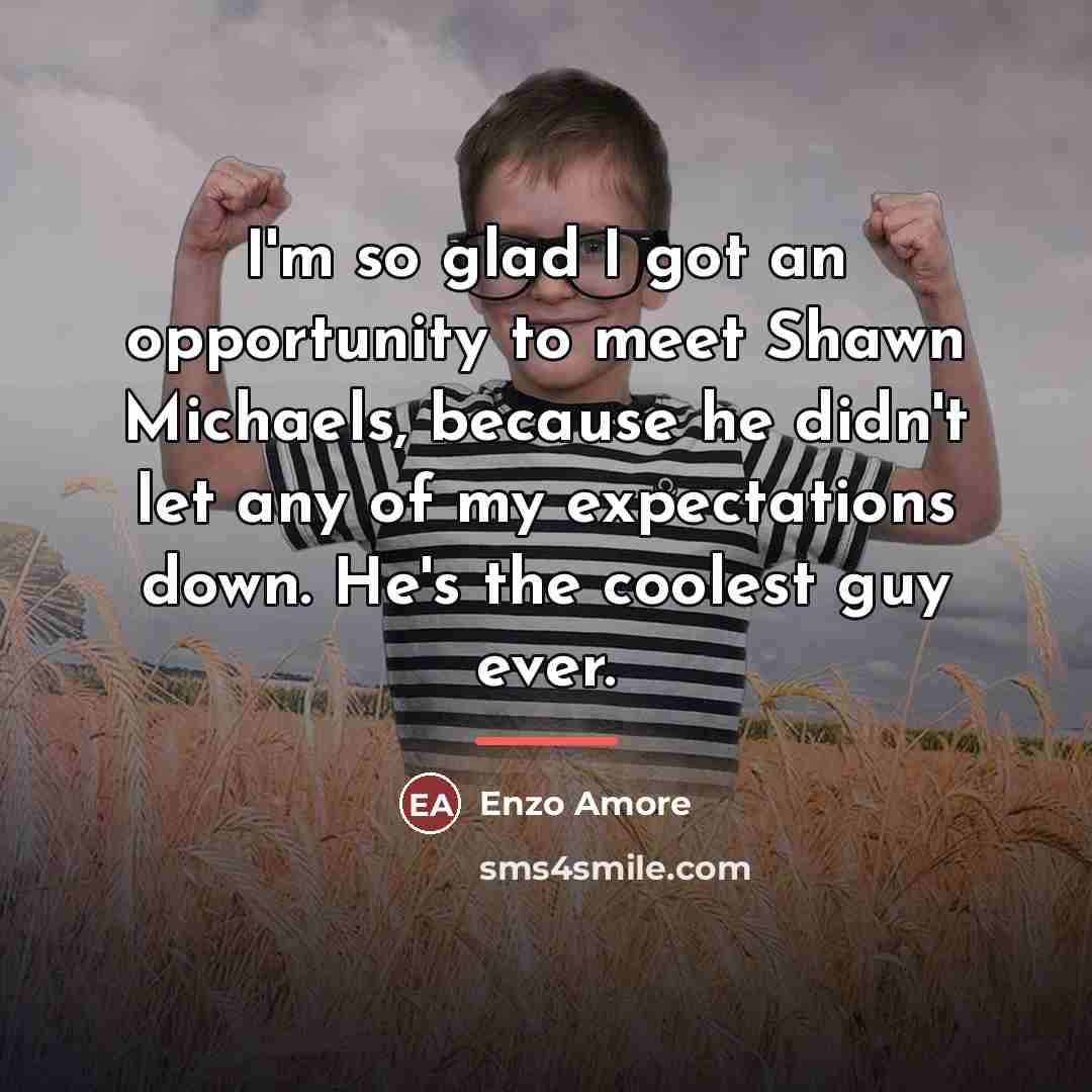 “I'm so glad I got an opportunity to meet Shawn…” quote by Enzo Amore