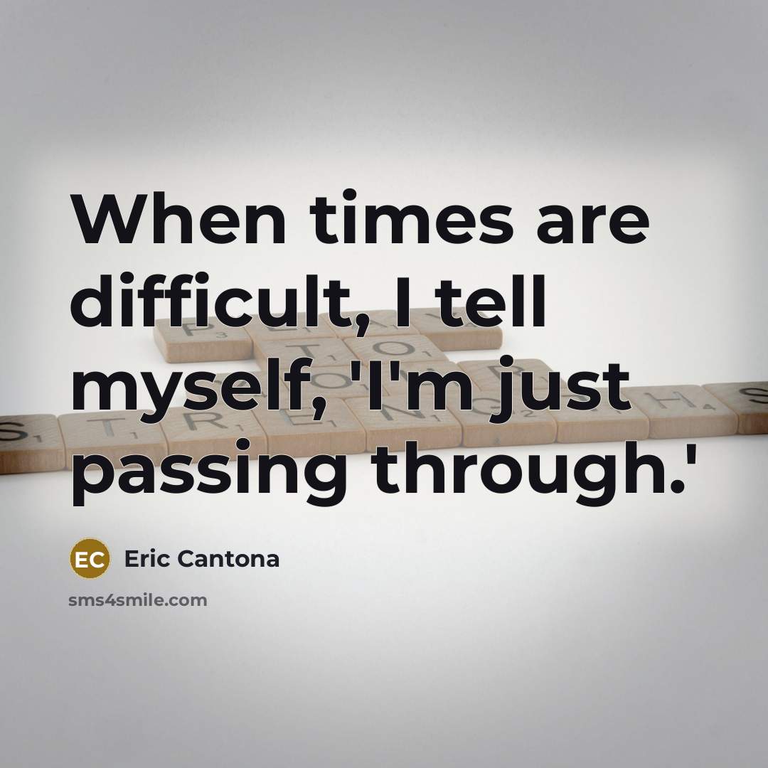 “When times are difficult, I tell myself, 'I'm just passing…” quote by Eric Cantona