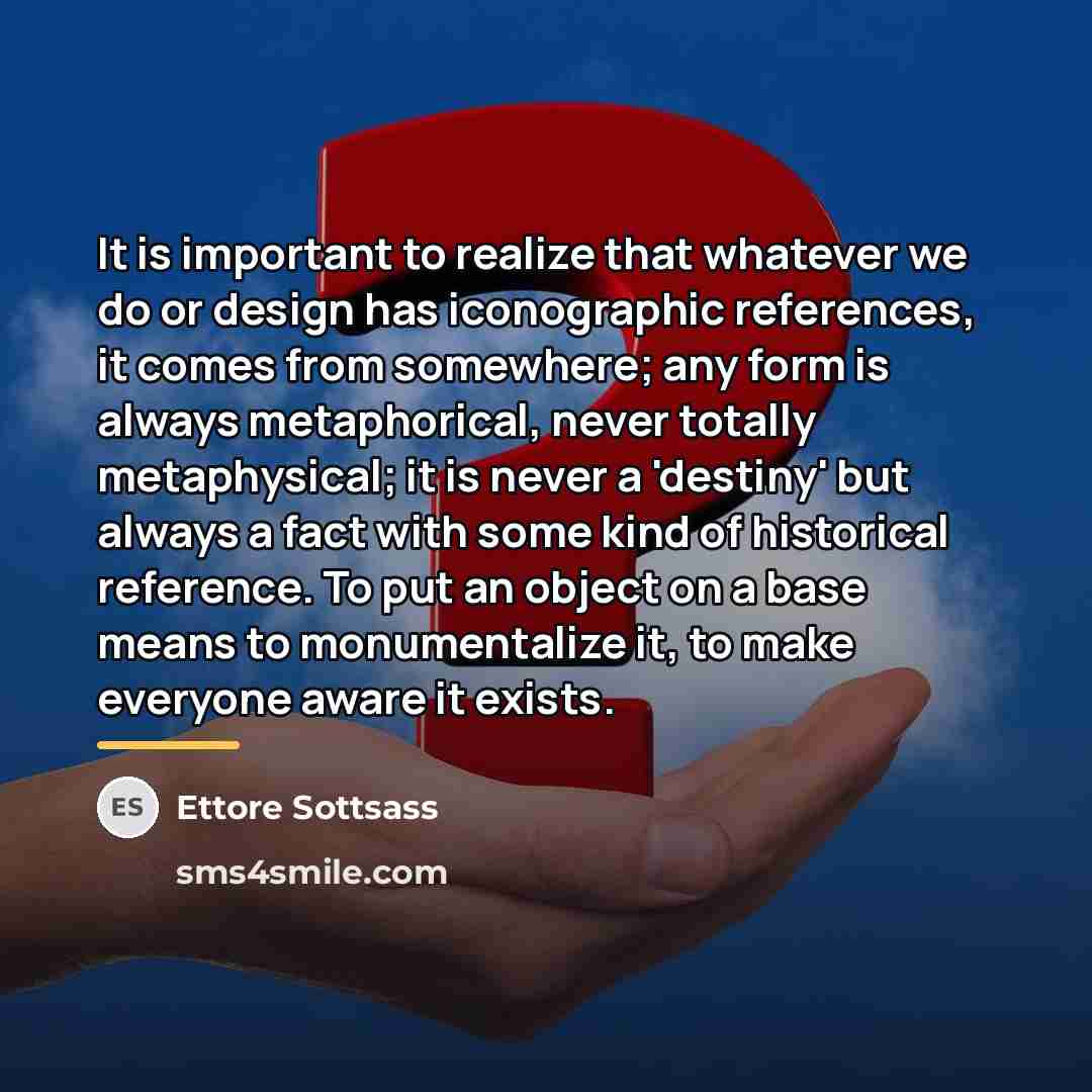 “It is important to realize that whatever we do or…” quote by Ettore Sottsass
