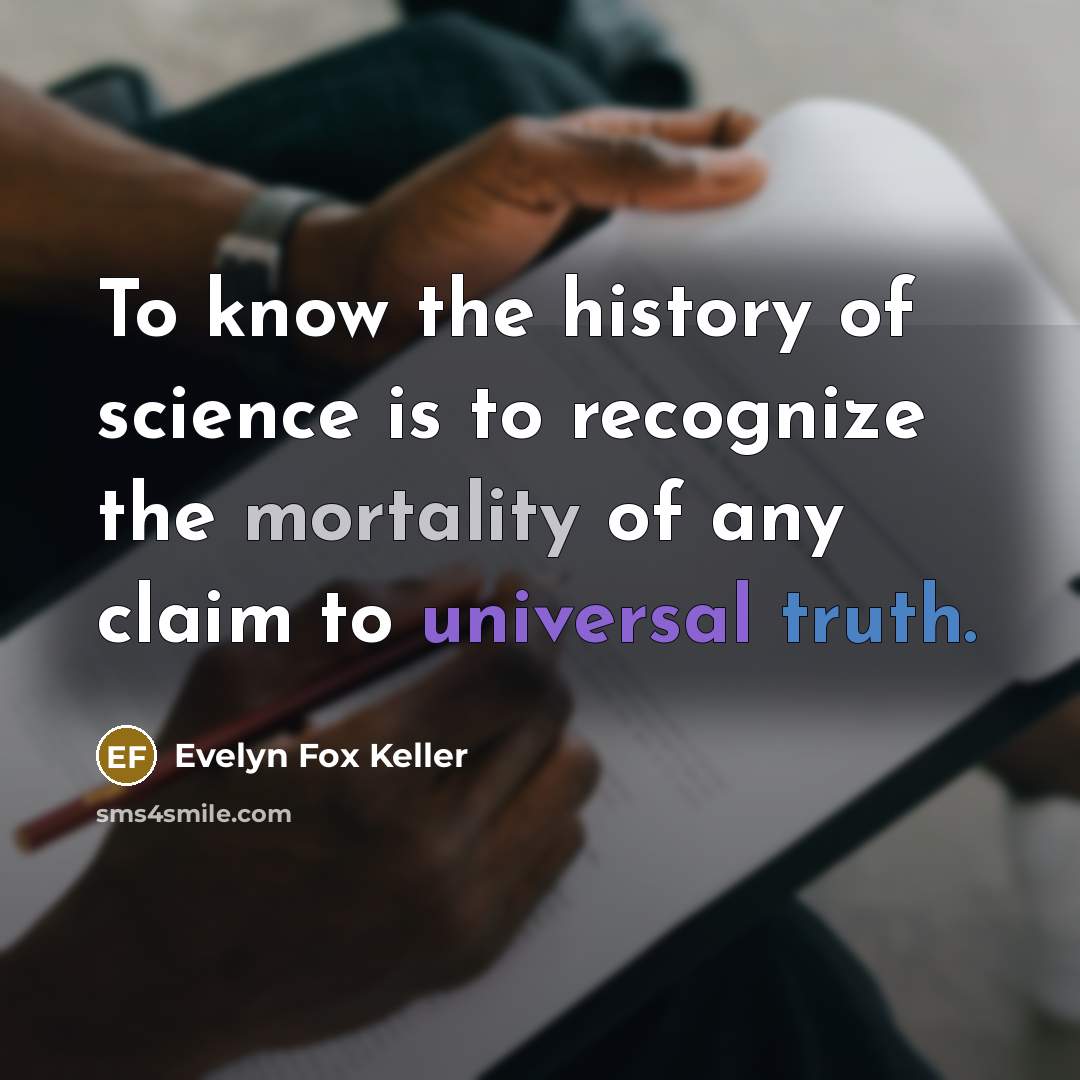 “To know the history of science is to recognize the…” quote by Evelyn Fox Keller