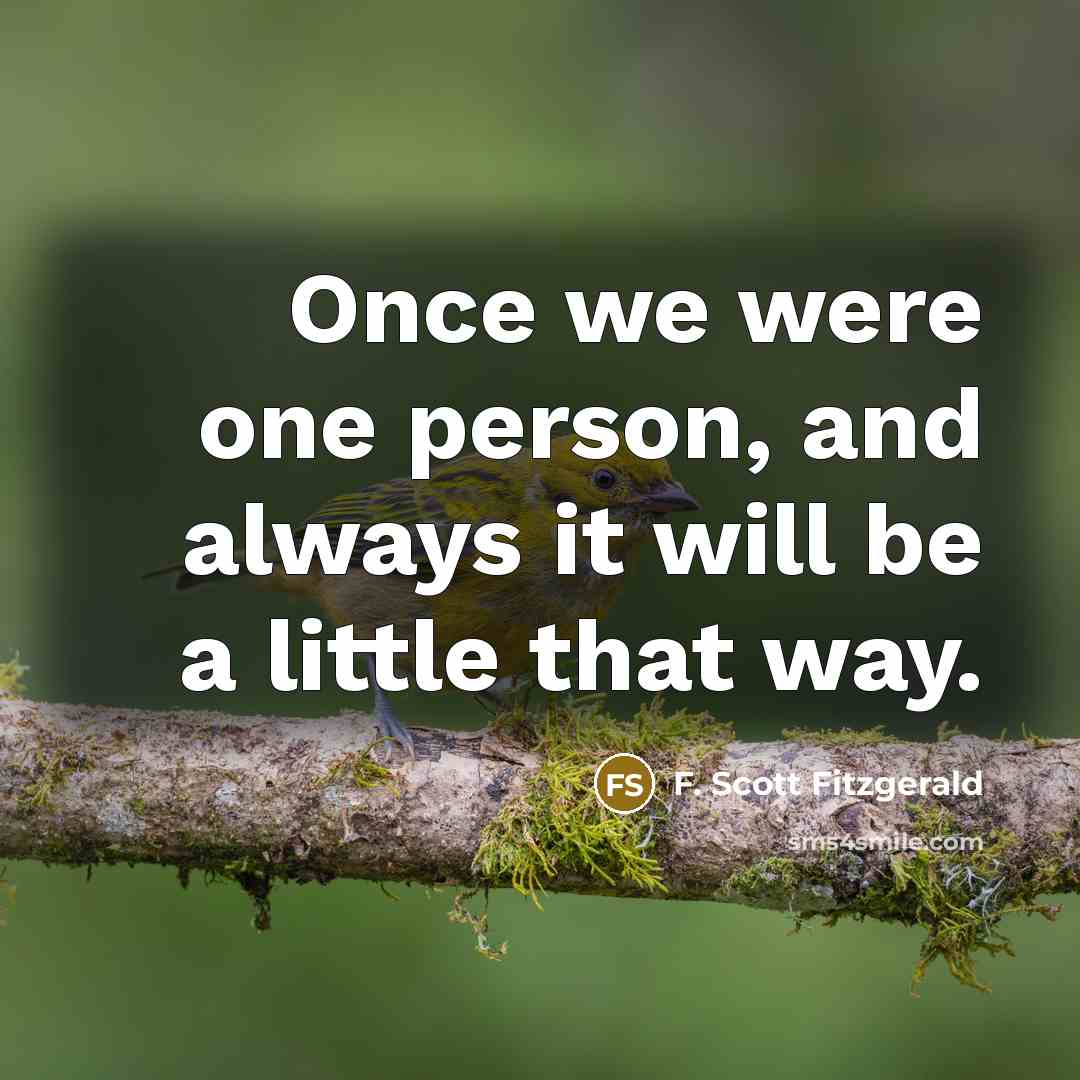 “Once we were one person, and always it will be a little that way.” quote by F. Scott Fitzgerald